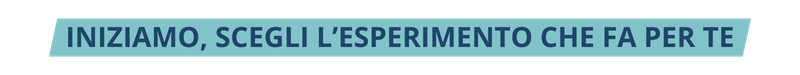 INIZIAMO, SCEGLI L’ESPERIMENTO CHE FA PER TE (4)